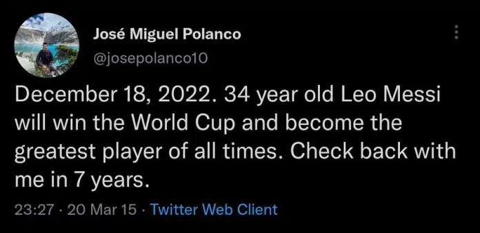 HE TWEETED, “DECEMBER 18TH, 2022. 34-YEAR-OLD LEO MESSI WILL WIN THE WORLD CUP AND BECOME THE GREATEST OF ALL TIMES. CHECK BACK WITH ME IN 7 YEARS”.